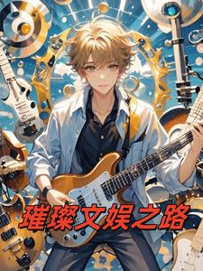 璀璨文娱之路小说免费阅读下载