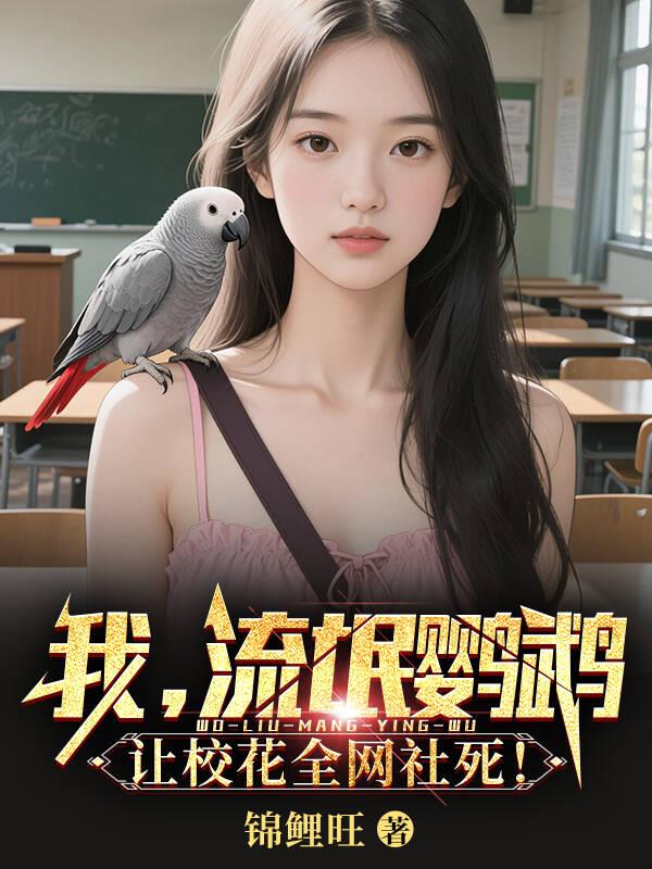 我，流氓鹦鹉，让校花全网社死！